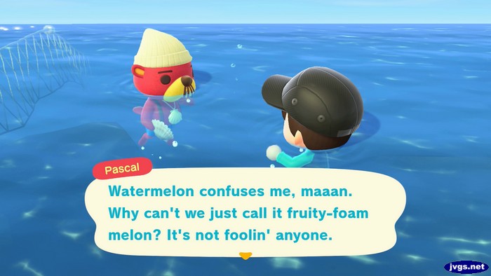 Pascal: Watermelon confuses me, maaan. Why can't we just call it fruity-foam melon? It's not foolin' anyone.