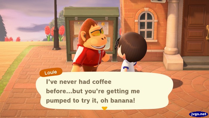 Louie: I've never had coffee before...but you're getting me pumped to try it, oh banana!