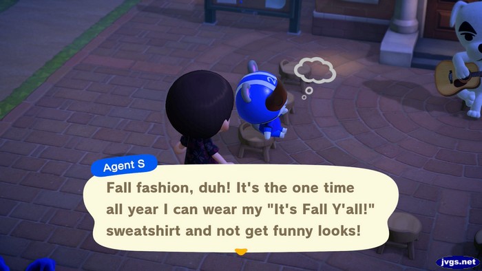 Agent S: Fall fashion, duh! It's the one time all year I can wear my It's Fall Y'all! sweatshirt and not get funny looks!