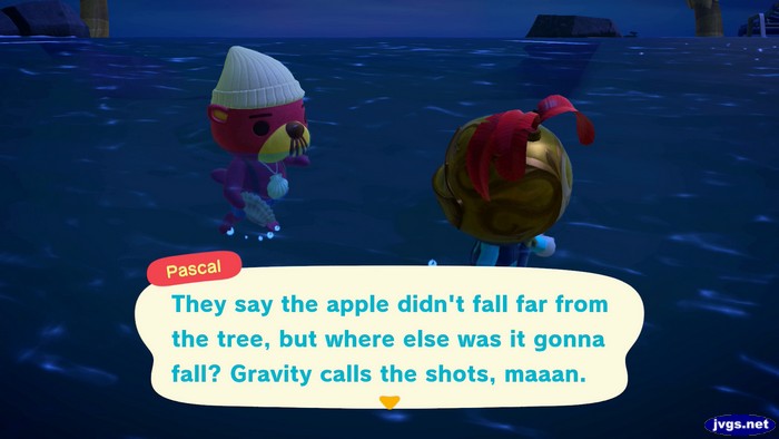 Pascal: they say the apple didn't fall far from the tree, but where else was it gonna fall? Gravity calls the shots, maaan.