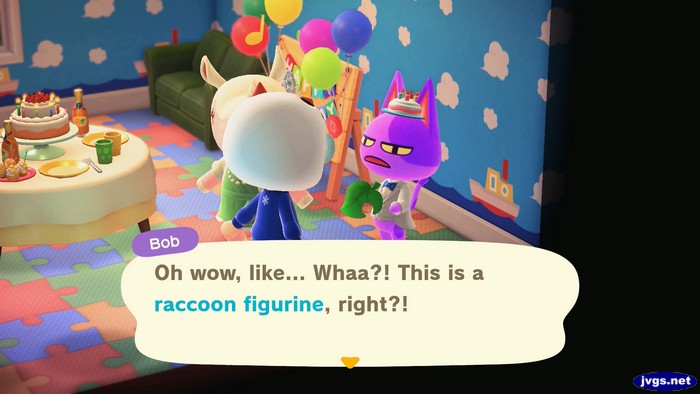 Bob, at his birthday party: Oh wow, like... Whaa?! This is a raccoon figurine, right?!