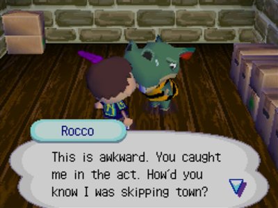 Rocco: This is awkward. You caught me in the act. How'd you know I was skipping town?
