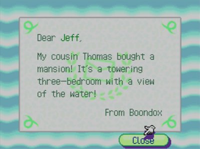 Dear Jeff, My cousin Thomas bought a mansion! It's a towering three-bedroom with a view of the water! -From Boondox