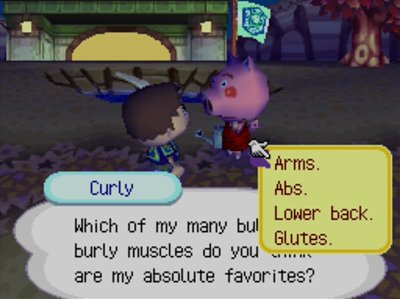 Curly: Which of my many bulging, burly muscles do you think are my absolute favorites?