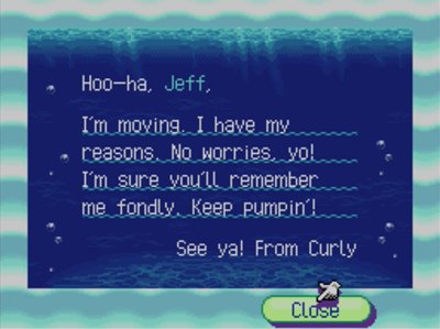 Hoo-ha, Jeff, I'm moving. I have my reasons. No worries, yo! I'm sure you'll remember me fondly. Keep pumpin'! See ya! -From Curly