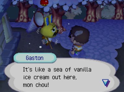 Gaston: It's like a sea of vanilla ice cream out here, mon chou!