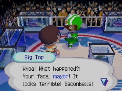 Big Top: Whoa! What happened?! Your face, mayor! It looks terrible! Baconballs!