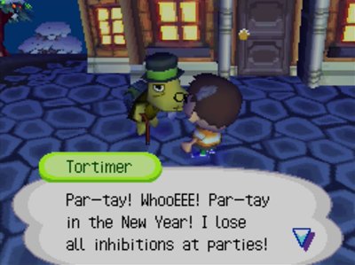 Tortimer: Par-tay! WhooEEE! Par-tay in the New Year! I lose all inhibitions at parties!