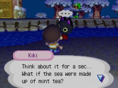 Kiki: Think about it for a sec... What if the sea were made of mint tea?