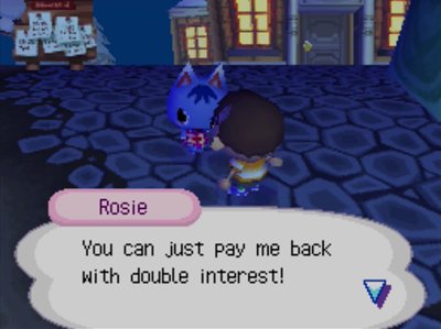 Rosie: You can just pay me back with double interest!