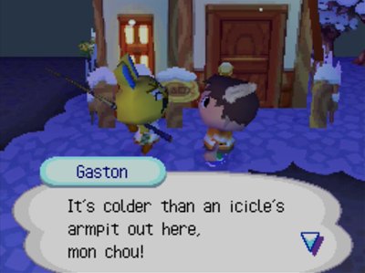 Gaston: It's colder than an icicle's armpit out here, mon chou!