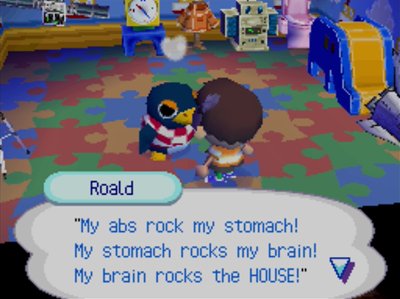 Roald: My abs rock my stomach! My stomach rocks my brain! My brain rocks the HOUSE!