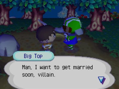 Big Top: Man, I want to get married soon, villain.