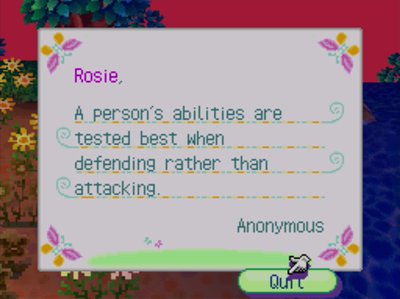 Rosie, A person's abilities are tested best when defending rather than attacking. -Anonymous