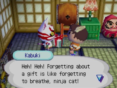 Kabuki: Heh! Heh! Forgetting about a gift is like forgetting to breathe, ninja cat!