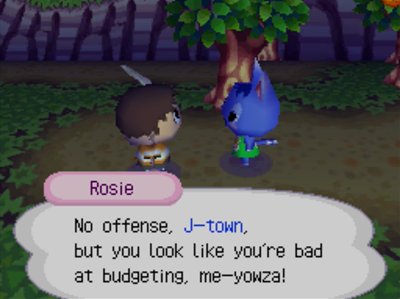 Rosie: No offense, J-town, but you look like you're bad at budgeting, me-yowza!
