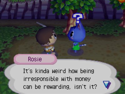 Rosie: It's kinda weird how being irresponsible with money can be rewarding, isn't it?