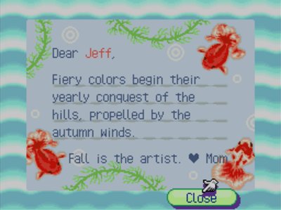 Dear Jeff, Fiery colors begin their yearly conquest of the hills, propelled by the autumn winds. Fall is the artist. -Mom