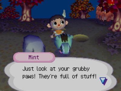 Mint: Just look at your grubby paws! They're full of stuff!