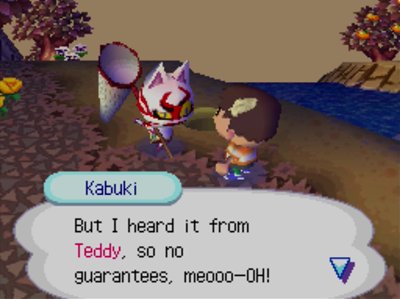 Kabuki: But I heard it from Teddy, so no guarantees, meooo-OH!