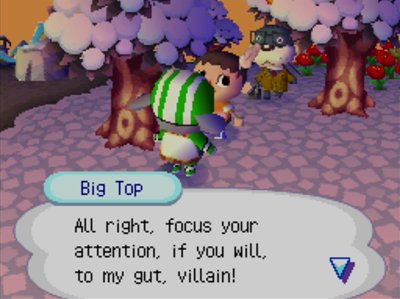 Big Top: All right, focus your attention, if you will, to my gut, villain!