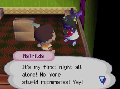 Mathilda: It's my first night all alone! No more stupid roommates!