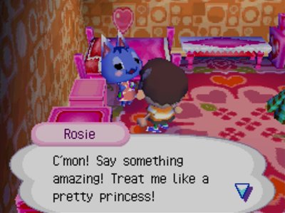 Rosie: C'mon! Say something amazing! Treat me like a pretty princess!