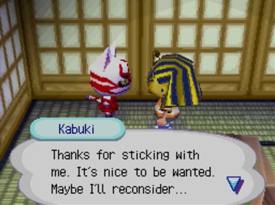 Kabuki: Thanks for sticking with me. It's nice to be wanted. Maybe I'll reconsider...