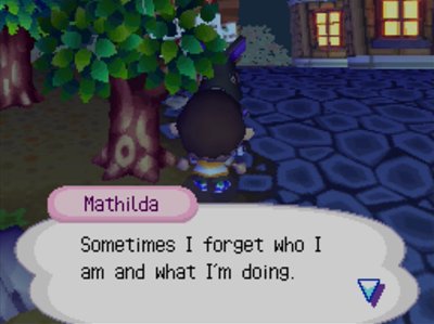 Mathilda: Sometimes I forget who I am and what I'm doing.