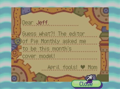 Dear Jeff, Guess what?! The editor of Pie Monthly asked me to be this month's cover model! April fools! -Mom