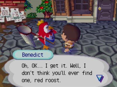 Benedict: Oh, OK... I get it. Well, I don't think you'll ever find one, red roost.