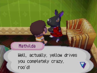 Mathilda: Well, actually, yellow drives you completely crazy, roo'd!