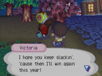 Victoria: I hope you keep slackin', 'cause then I'll win again this year!