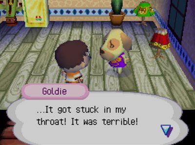 Goldie: ...It got stuck in my throat! It was terrible!