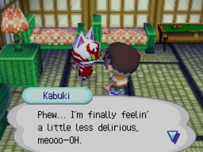 Kabuki: Phew... I'm finally feelin' a little less delirious, meooo-OH.