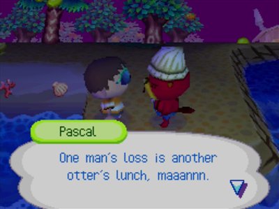 Pascal: One man's loss is another otter's lunch, maaannn.