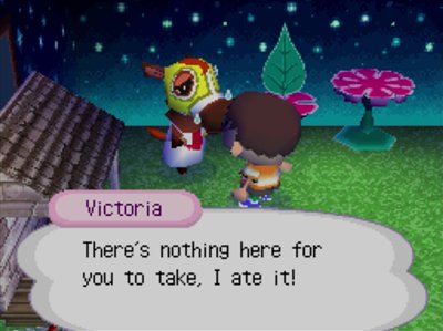 Victoria: There's nothing here for you to take, I ate it!