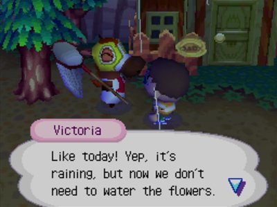 Victoria: Like today! Yep, it's raining, but now we don't need to water the flowers.