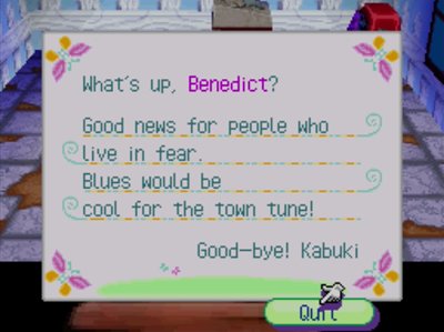 What's up, Benedict? Good news for people who live in fear. Blues would be cool for the town tune! Good-bye! -Kabuki