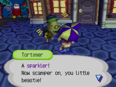 Tortimer: A sparkler! Now scamper on, you little beastie!