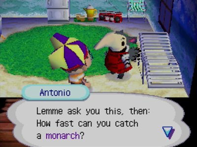 Antonio: Lemme ask you this, then: How fast can you catch a monarch?