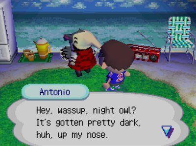 Antonio: Hey, wassup, night owl? It's gotten pretty dark, huh, up my nose.