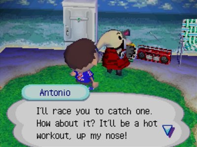 Antonio: I'll race you to catch one. How about it? It'll be a hot workout, up my nose!