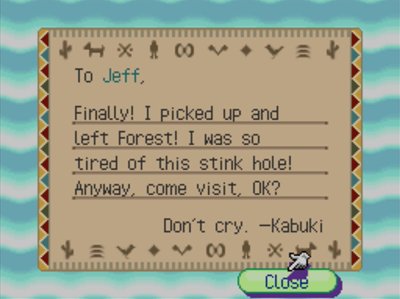 To Jeff, Finally! I picked up and left Forest! I was so tired of this stink hole! Anyway, come visit, OK? Don't cry. -Kabuki