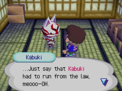 Kabuki: ...Just say that Kabuki had to run from the law, meooo-OH.