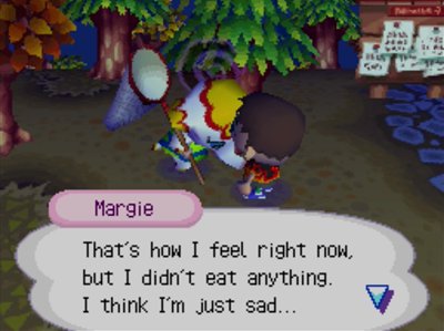 Margie: That's how I feel right now, but I didn't eat anything. I think I'm just sad...