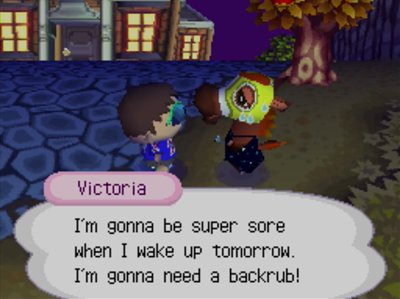 Victoria: I'm gonna be super sore when I wake up tomorrow. I'm gonna need a backrub!