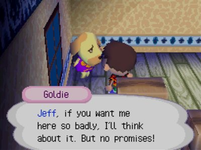 Goldie: Jeff, if you want me here so badly, I'll think about it. But no promises!