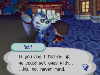 Rolf: If you and I teamed up, we could get away with... ...No, no, never mind.