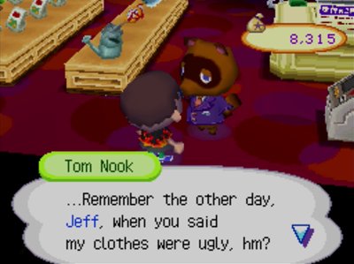 Tom Nook: ...Remember the other day, Jeff, when you said my clothes were ugly, hm?